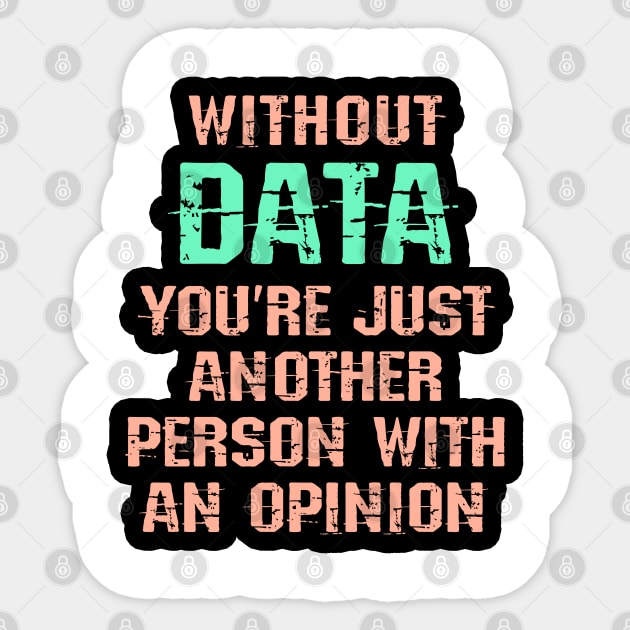 Without data you are just another person with an opinion. Big data lover. Data analytics, science. Best badass data scientist. Funny nerdy quote. Coolest awesome analyst ever Sticker by BlaiseDesign